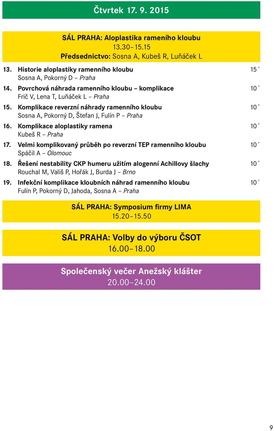 Komplikace aloplastiky ramena 10 Kubeš R Praha 17. Velmi komplikovaný průběh po reverzní TEP ramenního kloubu 10 Spáčil A Olomouc 18.