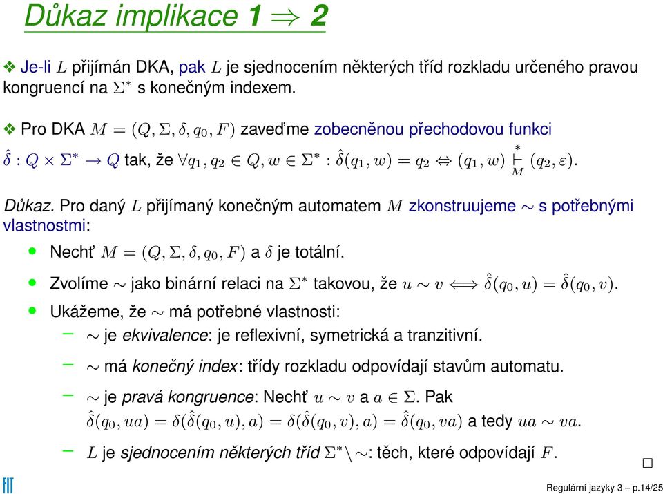 Pro daný L přijímaný konečným automatem M zkonstruujeme s potřebnými vlastnostmi: Necht M = (Q, Σ, δ,q 0, F) a δ je totální. Zvolíme jako binární relaci na Σ takovou, že u v ˆδ(q 0, u) = ˆδ(q 0,v).