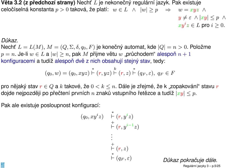 Je-li w L a w n, pak M přijme větu w průchodem alespoň n + 1 konfiguracemi a tudíž alespoň dvě z nich obsahují stejný stav, tedy: (q 0, w) = (q 0, xyz) (r, yz) k (r, z) (q F, ε), q F F pro