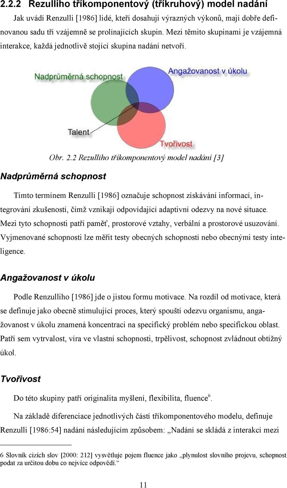 2 Rezulliho tříkomponentový model nadání [3] Nadprůměrná schopnost Tímto termínem Renzulli [1986] označuje schopnost získávání informací, integrování zkušeností, čímž vznikají odpovídající adaptivní