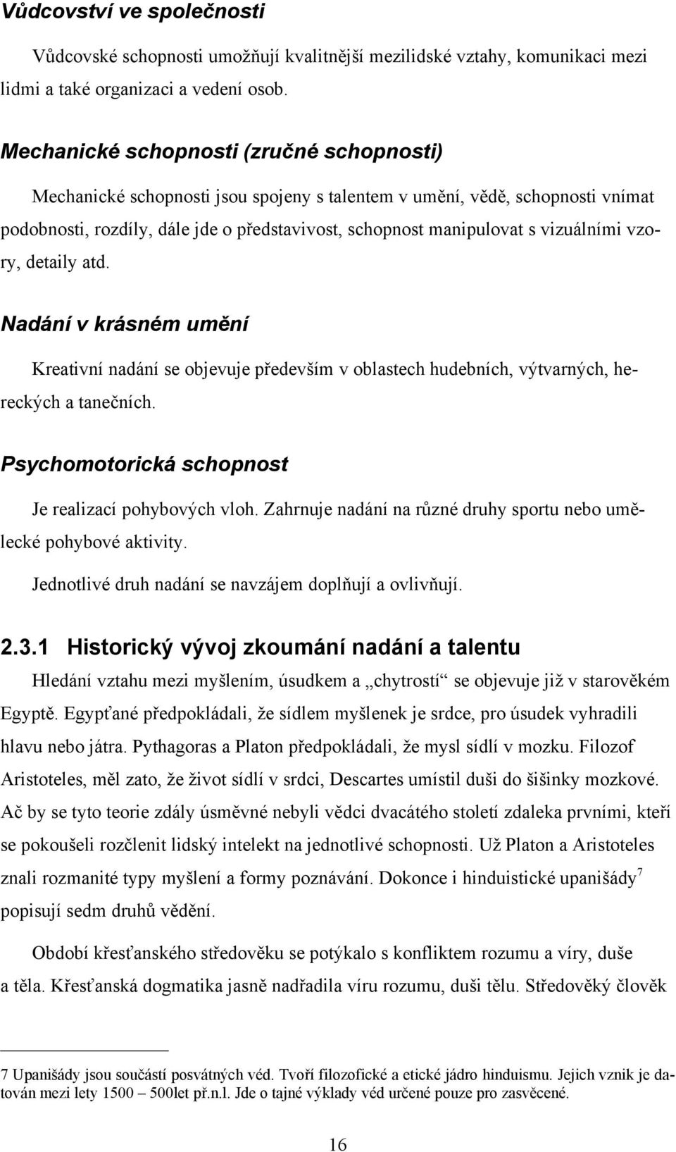 vizuálními vzory, detaily atd. Nadání v krásném umění Kreativní nadání se objevuje především v oblastech hudebních, výtvarných, hereckých a tanečních.