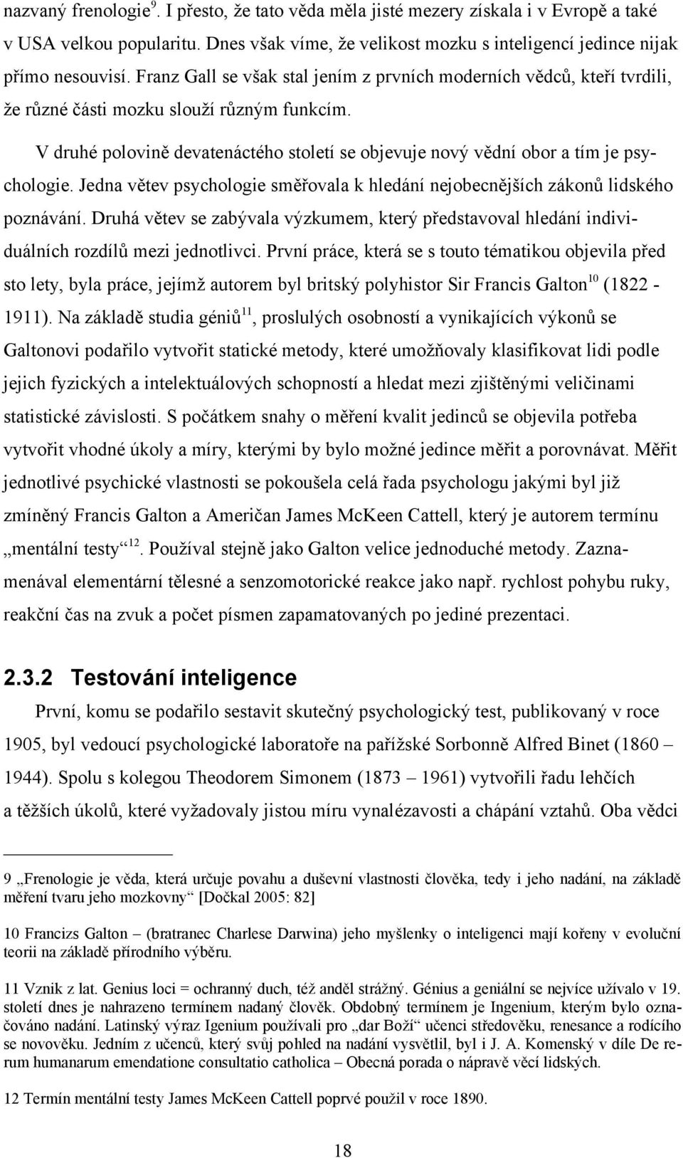 V druhé polovině devatenáctého století se objevuje nový vědní obor a tím je psychologie. Jedna větev psychologie směřovala k hledání nejobecnějších zákonů lidského poznávání.