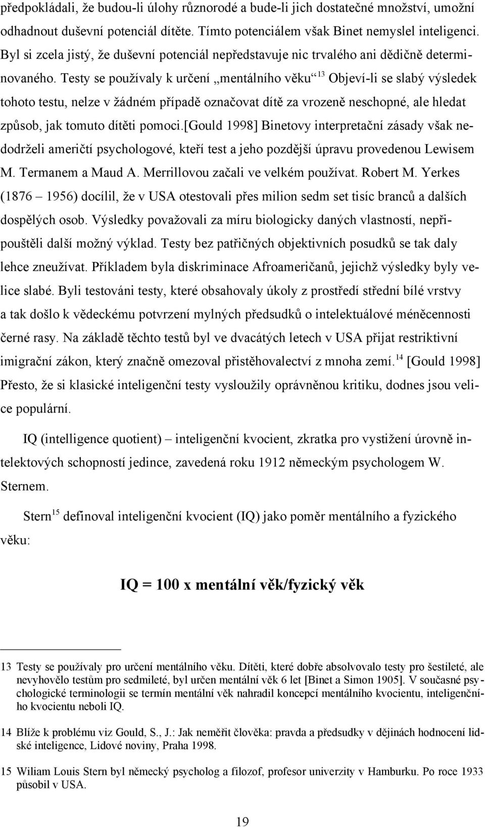 Testy se používaly k určení mentálního věku 13 Objeví-li se slabý výsledek tohoto testu, nelze v žádném případě označovat dítě za vrozeně neschopné, ale hledat způsob, jak tomuto dítěti pomoci.