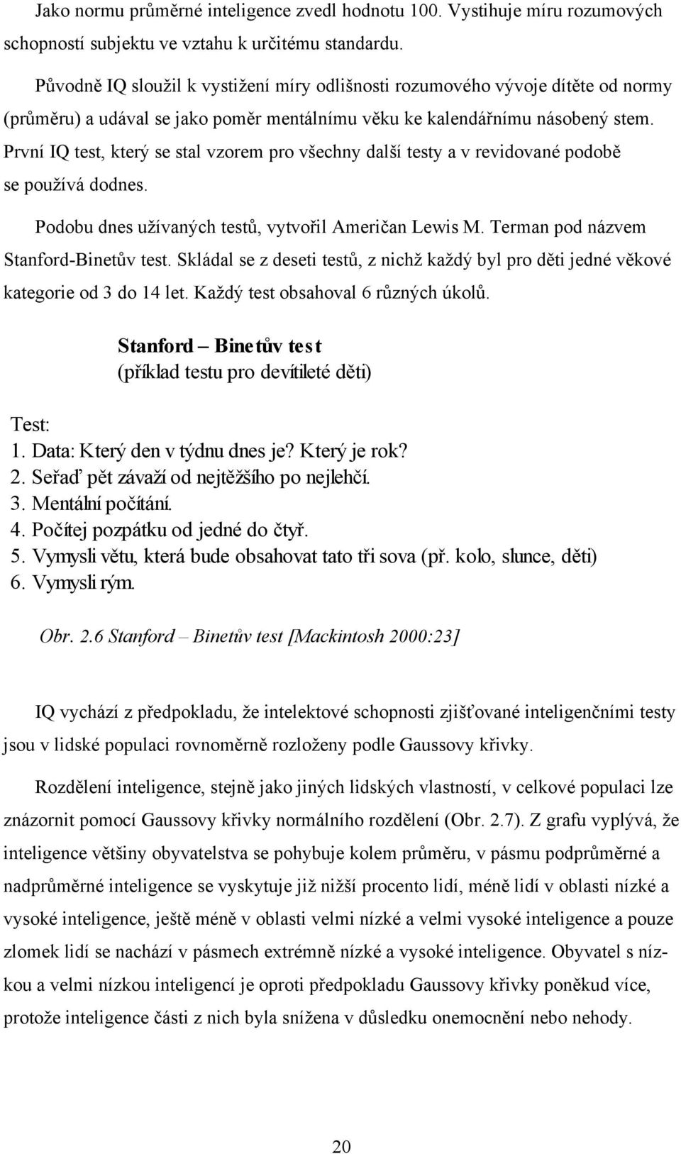 První IQ test, který se stal vzorem pro všechny další testy a v revidované podobě se používá dodnes. Podobu dnes užívaných testů, vytvořil Američan Lewis M. Terman pod názvem Stanford-Binetův test.