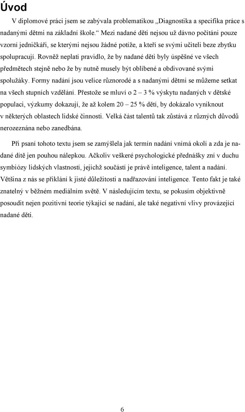 Rovněž neplatí pravidlo, že by nadané děti byly úspěšné ve všech předmětech stejně nebo že by nutně musely být oblíbené a obdivované svými spolužáky.