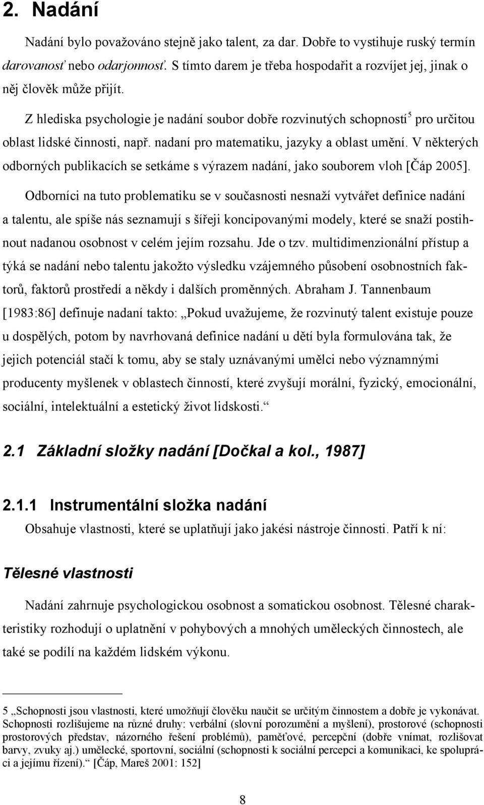 nadaní pro matematiku, jazyky a oblast umění. V některých odborných publikacích se setkáme s výrazem nadání, jako souborem vloh [Čáp 2005].