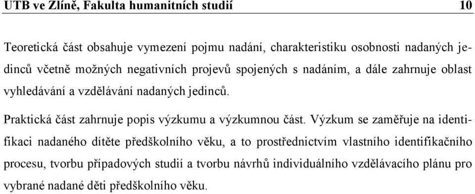 Praktická část zahrnuje popis výzkumu a výzkumnou část.