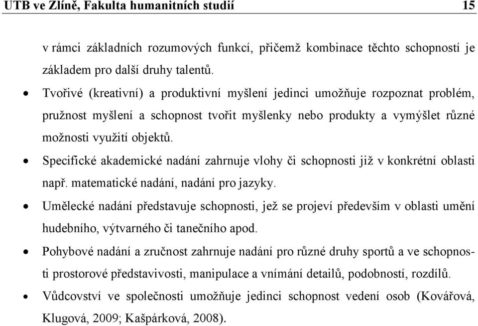 Specifické akademické nadání zahrnuje vlohy či schopnosti již v konkrétní oblasti např. matematické nadání, nadání pro jazyky.