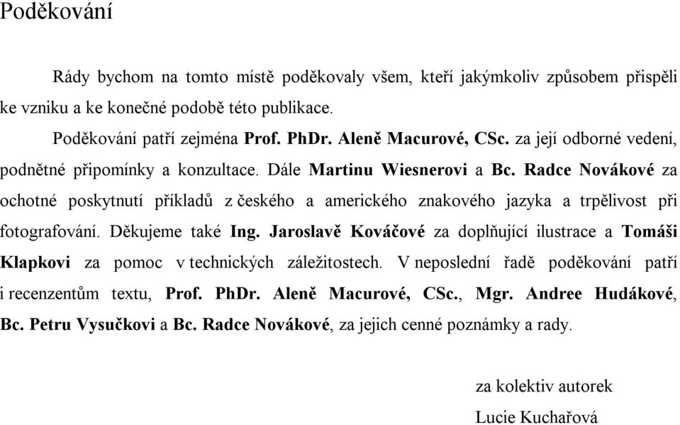 Radce Novákové za ochotné poskytnutí příkladů z českého a amerického znakového jazyka a trpělivost při fotografování. Děkujeme také Ing.