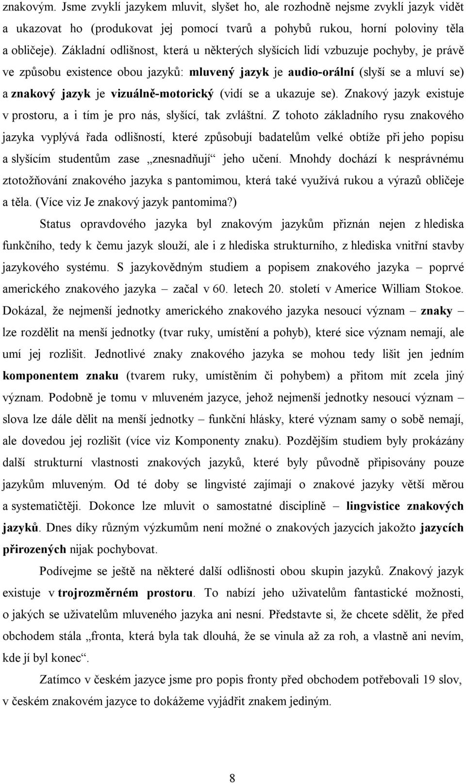 vizuálně-motorický (vidí se a ukazuje se). Znakový jazyk existuje v prostoru, a i tím je pro nás, slyšící, tak zvláštní.