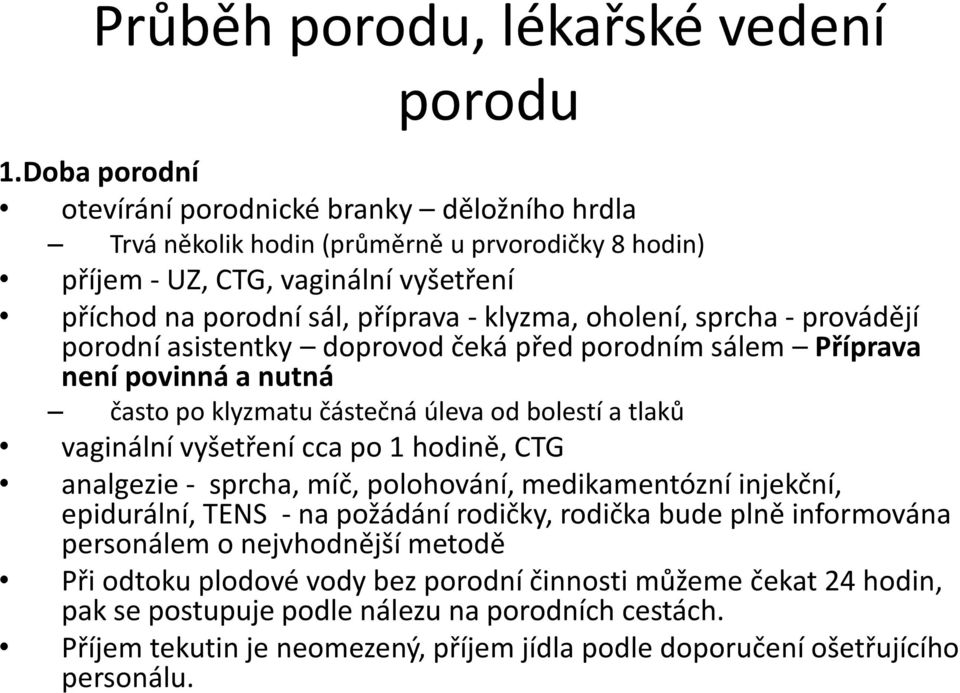 sprcha - provádějí porodní asistentky doprovod čeká před porodním sálem Příprava není povinná a nutná často po klyzmatu částečná úleva od bolestí a tlaků vaginální vyšetření cca po 1 hodině, CTG