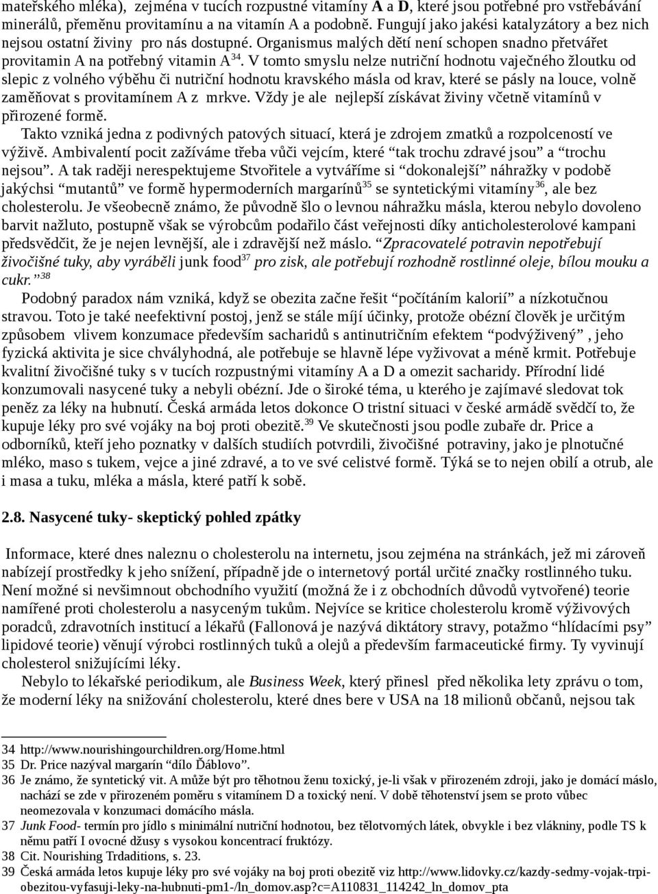 V tomto smyslu nelze nutriční hodnotu vaječného žloutku od slepic z volného výběhu či nutriční hodnotu kravského másla od krav, které se pásly na louce, volně zaměňovat s provitamínem A z mrkve.