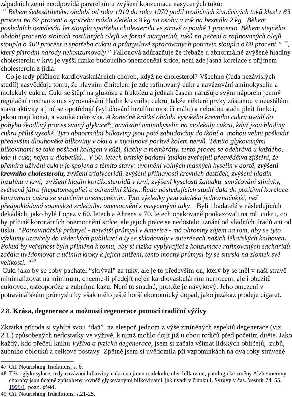 Během stejného období procento stolních rostlinných olejů ve formě margarínů, tuků na pečení a rafinovaných olejů stoupla o 400 procent a spotřeba cukru a průmyslově zpracovaných potravin stoupla o