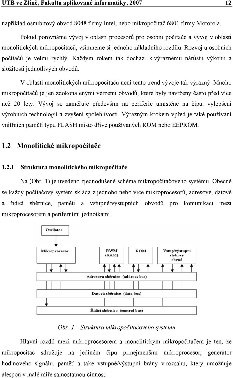 Každým rokem tak dochází k výraznému nárůstu výkonu a složitosti jednotlivých obvodů. V oblasti monolitických mikropočítačů není tento trend vývoje tak výrazný.