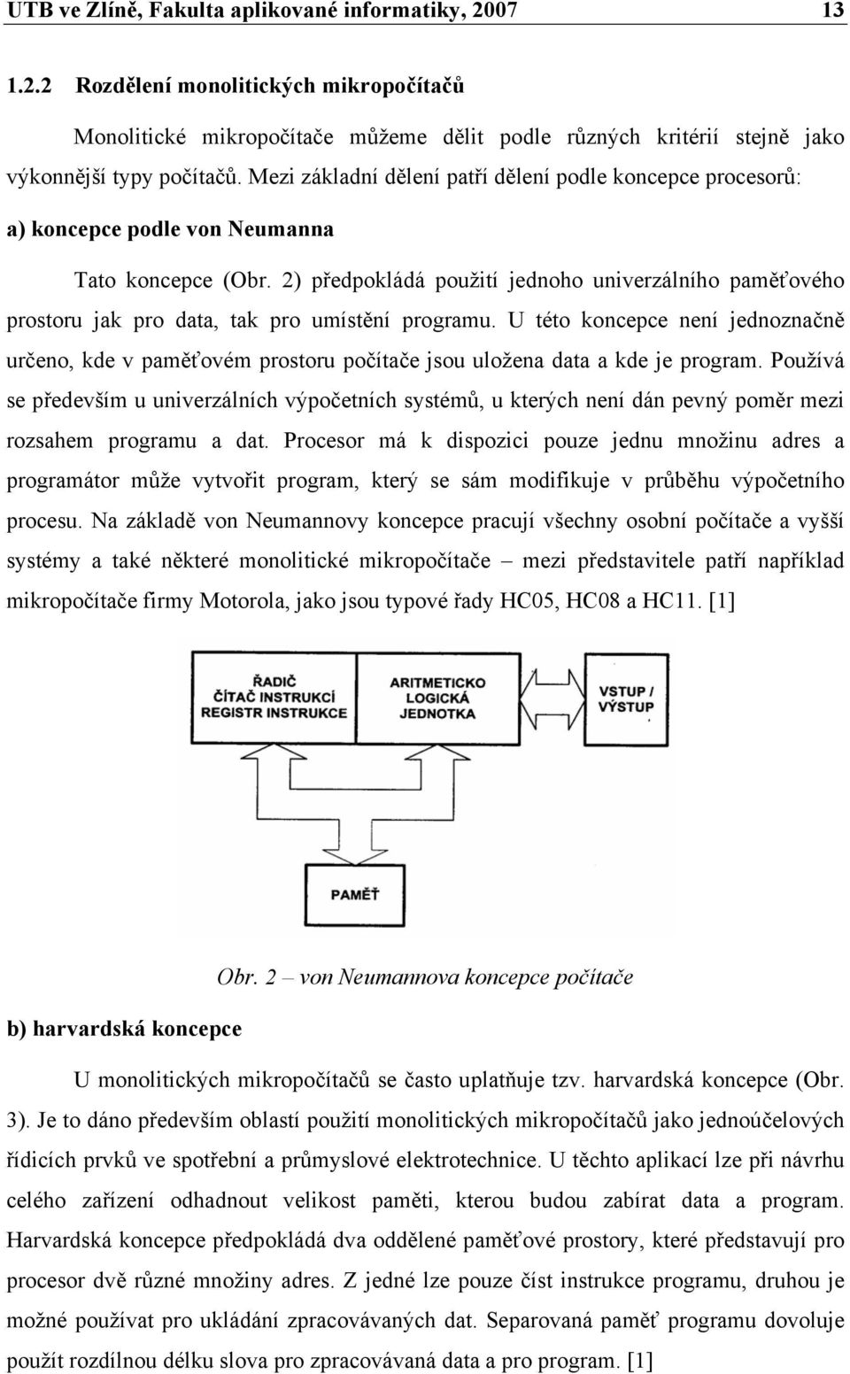 2) předpokládá použití jednoho univerzálního paměťového prostoru jak pro data, tak pro umístění programu.