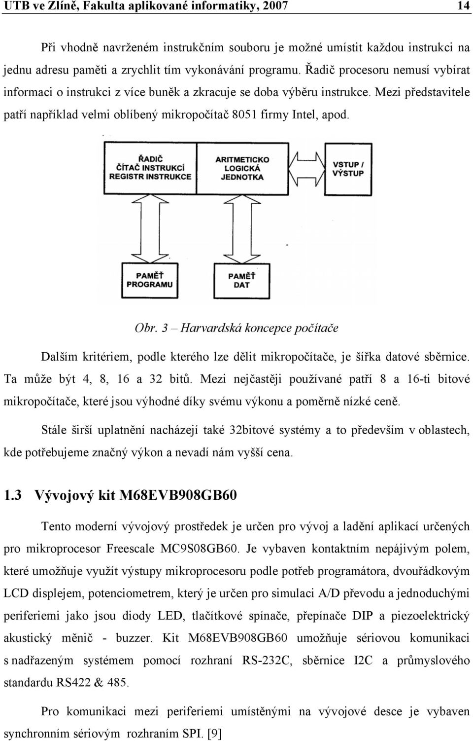 3 Harvardská koncepce počítače Dalším kritériem, podle kterého lze dělit mikropočítače, je šířka datové sběrnice. Ta může být 4, 8, 16 a 32 bitů.