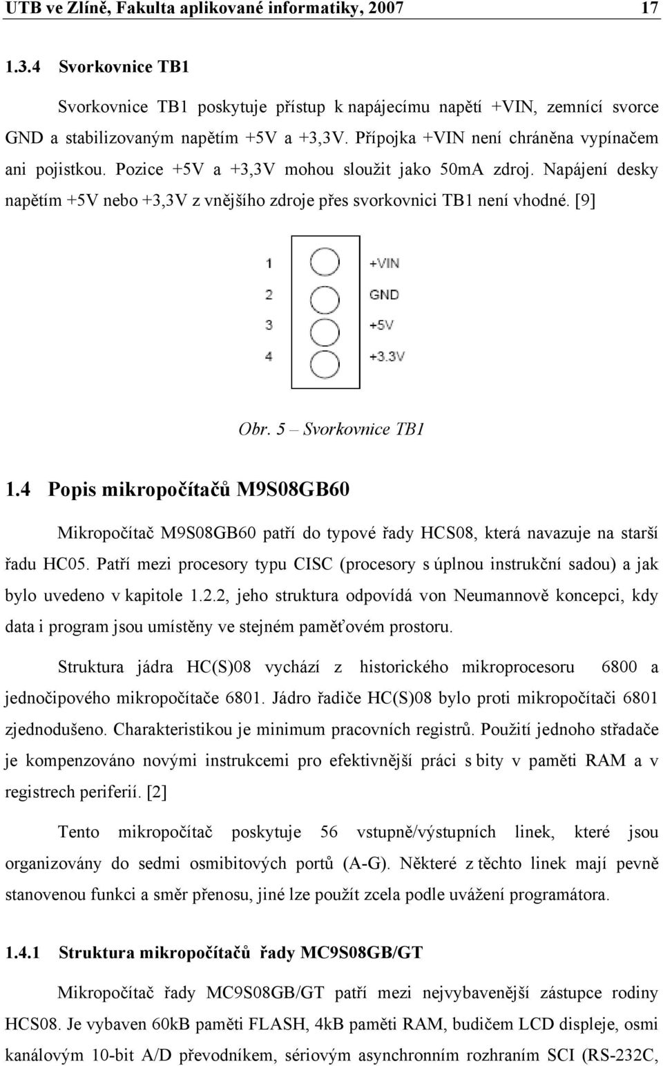 [9] Obr. 5 Svorkovnice TB1 1.4 Popis mikropočítačů M9S08GB60 Mikropočítač M9S08GB60 patří do typové řady HCS08, která navazuje na starší řadu HC05.