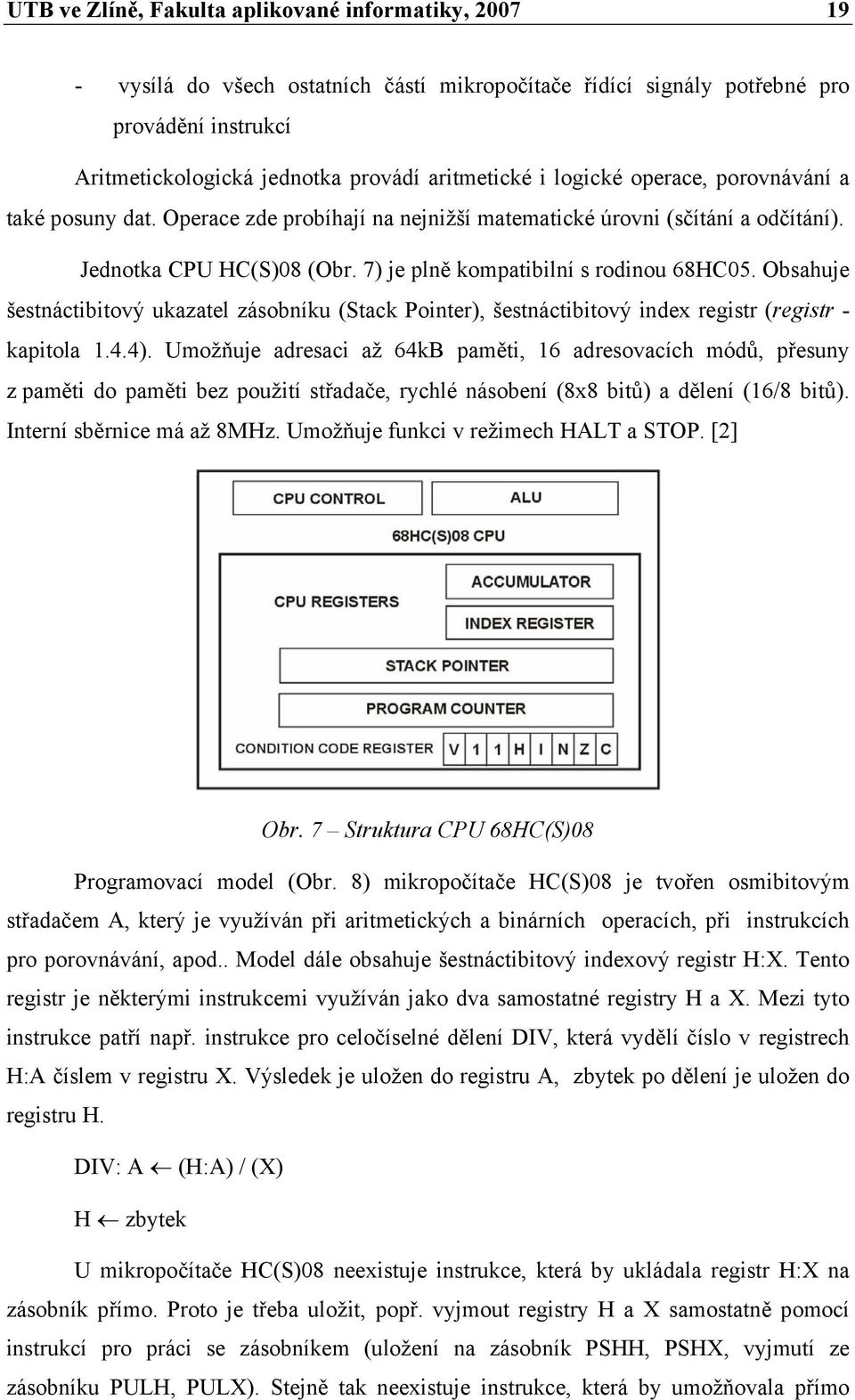 Obsahuje šestnáctibitový ukazatel zásobníku (Stack Pointer), šestnáctibitový index registr (registr - kapitola 1.4.4).