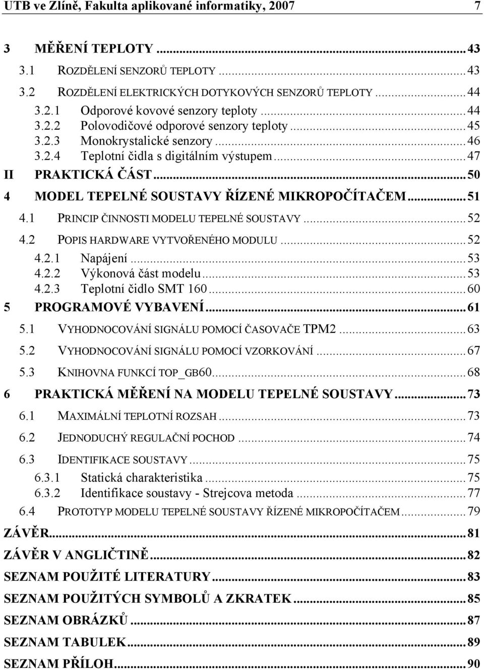 ..50 4 MODEL TEPELNÉ SOUSTAVY ŘÍZENÉ MIKROPOČÍTAČEM...51 4.1 PRINCIP ČINNOSTI MODELU TEPELNÉ SOUSTAVY...52 4.2 POPIS HARDWARE VYTVOŘENÉHO MODULU...52 4.2.1 Napájení...53 4.2.2 Výkonová část modelu.