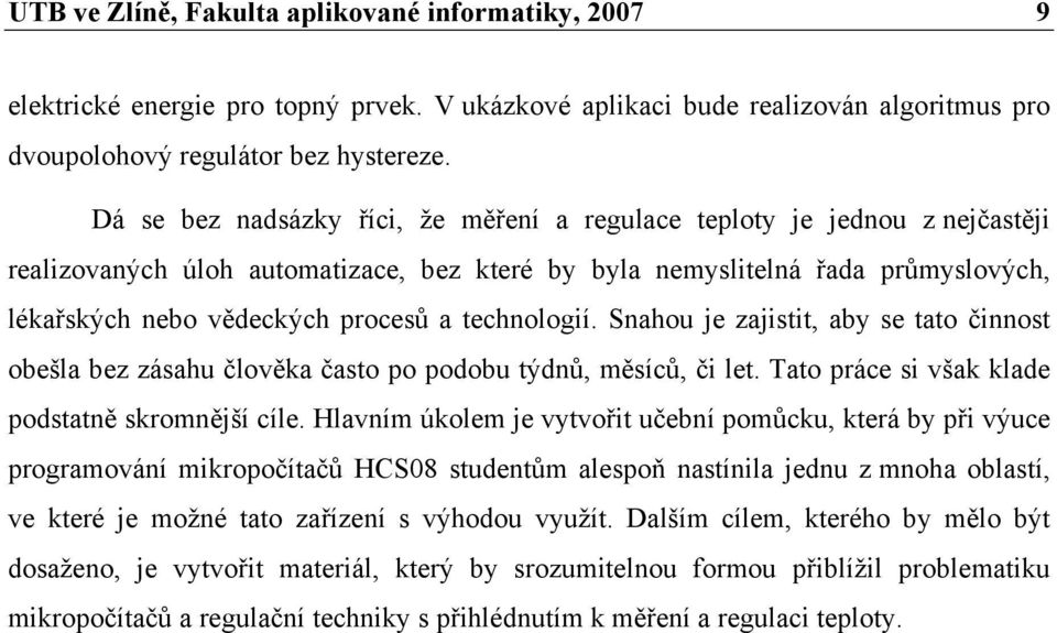 technologií. Snahou je zajistit, aby se tato činnost obešla bez zásahu člověka často po podobu týdnů, měsíců, či let. Tato práce si však klade podstatně skromnější cíle.