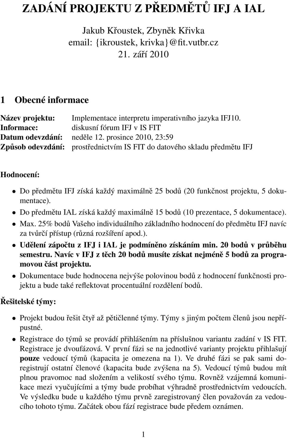 prosince 2010, 23:59 Způsob odevzdání: prostřednictvím IS FIT do datového skladu předmětu IFJ Hodnocení: Do předmětu IFJ získá každý maximálně 25 bodů (20 funkčnost projektu, 5 dokumentace).