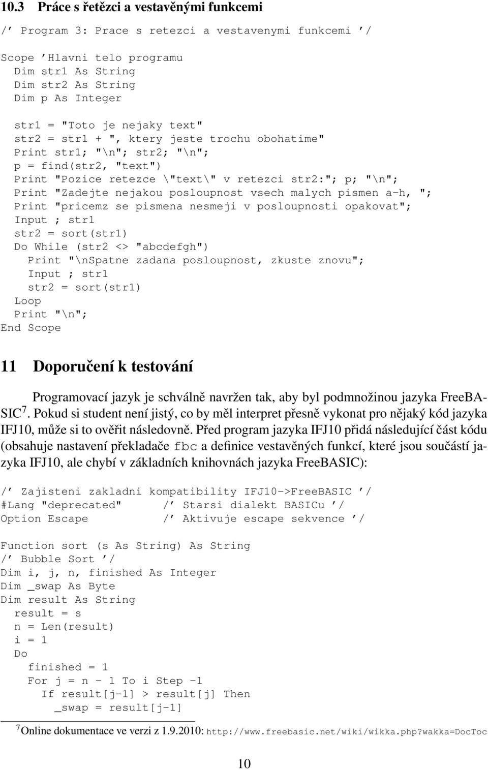 posloupnost vsech malych pismen a-h, "; Print "pricemz se pismena nesmeji v posloupnosti opakovat"; Input ; str1 str2 = sort(str1) Do While (str2 <> "abcdefgh") Print "\nspatne zadana posloupnost,