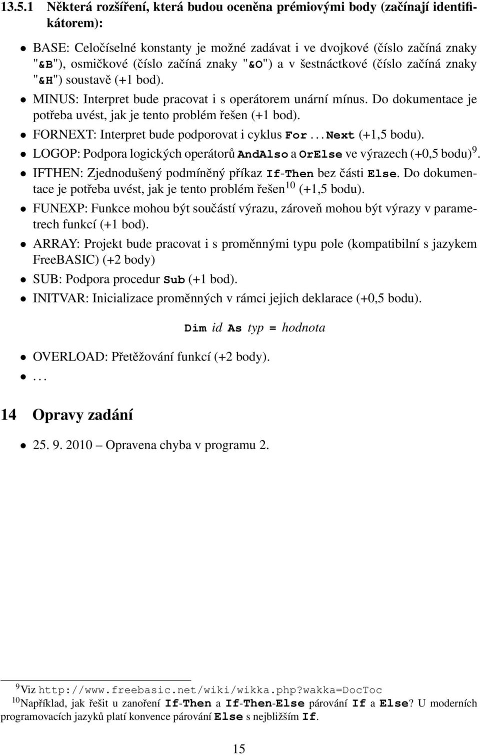 Do dokumentace je potřeba uvést, jak je tento problém řešen (+1 bod). FORNEXT: Interpret bude podporovat i cyklus For... Next (+1,5 bodu).