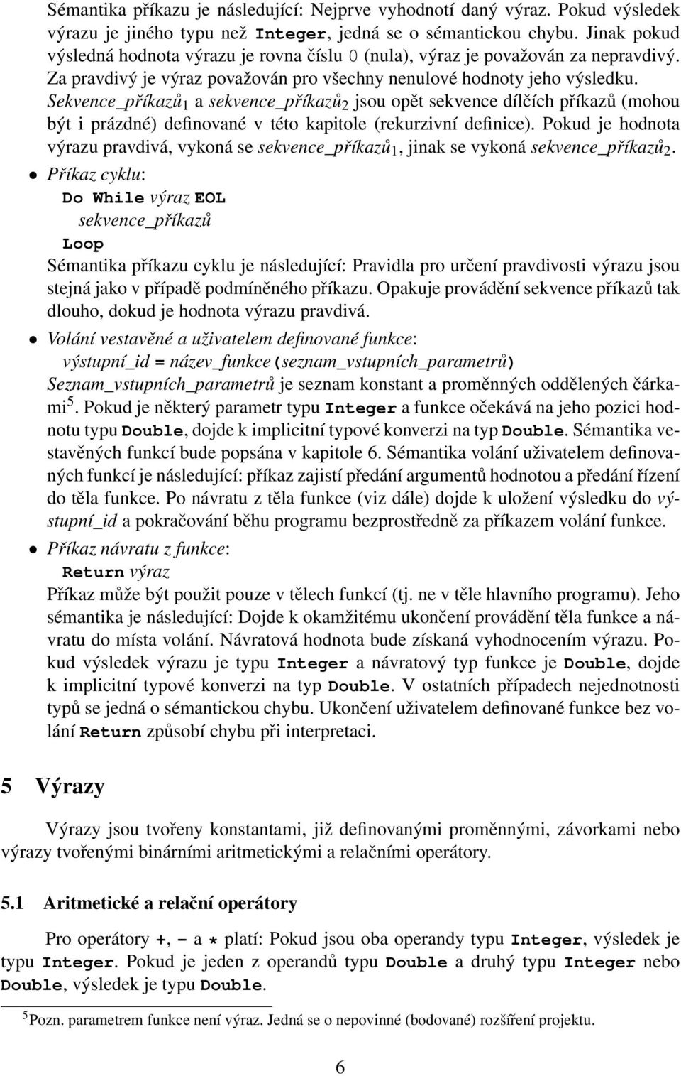 Sekvence_příkazů 1 a sekvence_příkazů 2 jsou opět sekvence dílčích příkazů (mohou být i prázdné) definované v této kapitole (rekurzivní definice).