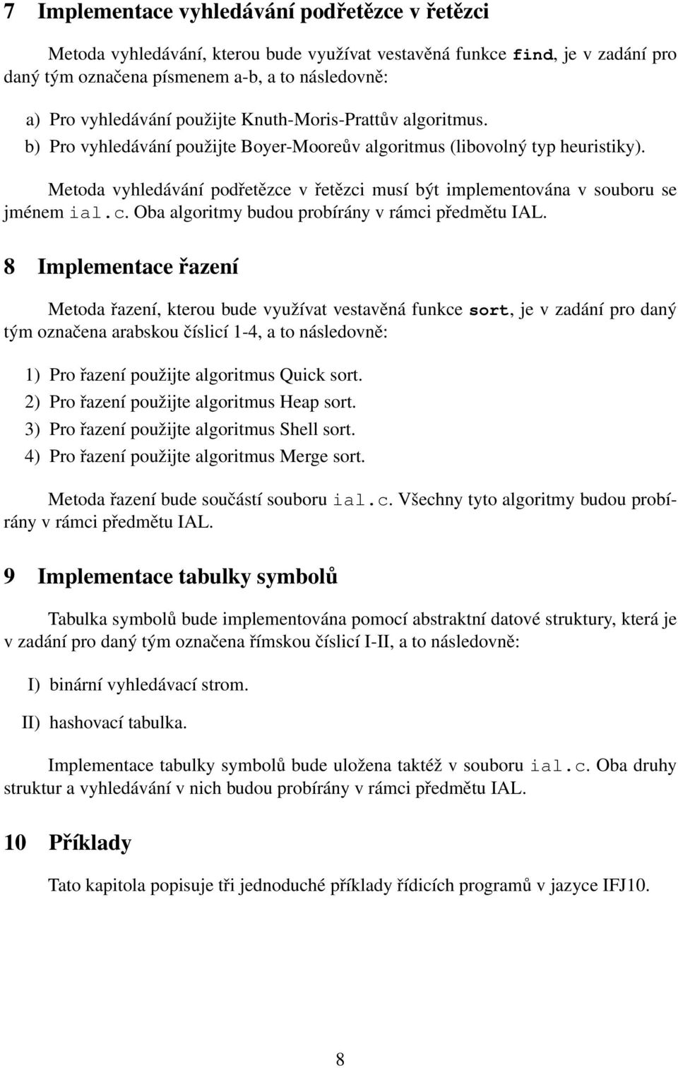 Metoda vyhledávání podřetězce v řetězci musí být implementována v souboru se jménem ial.c. Oba algoritmy budou probírány v rámci předmětu IAL.