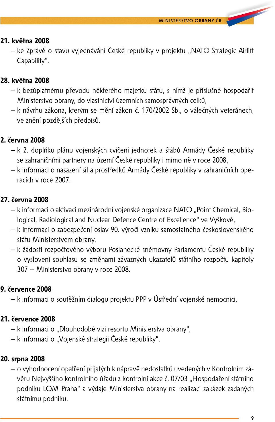 170/2002 Sb., o válečných veteránech, ve znění pozdějších předpisů. 2. června 2008 k 2.