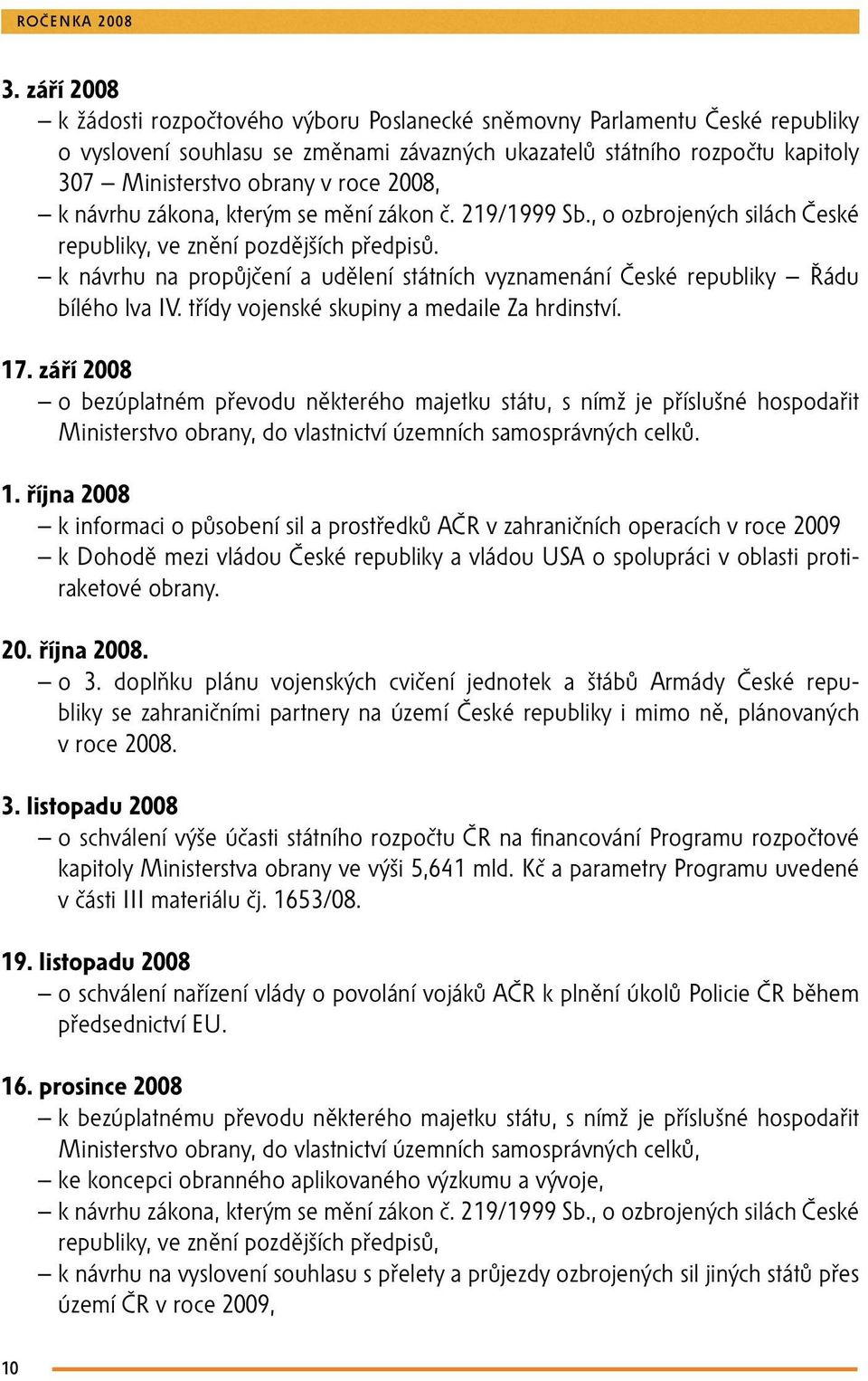 2008, k návrhu zákona, kterým se mění zákon č. 219/1999 Sb., o ozbrojených silách České republiky, ve znění pozdějších předpisů.