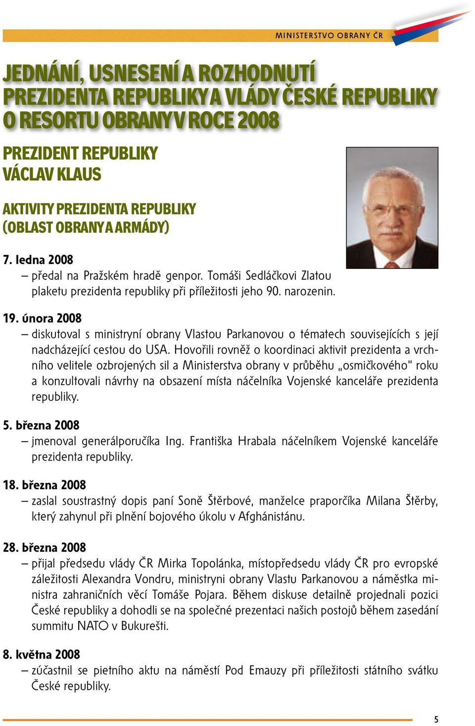 února 2008 diskutoval s ministryní obrany Vlastou Parkanovou o tématech souvisejících s její nadcházející cestou do USA.