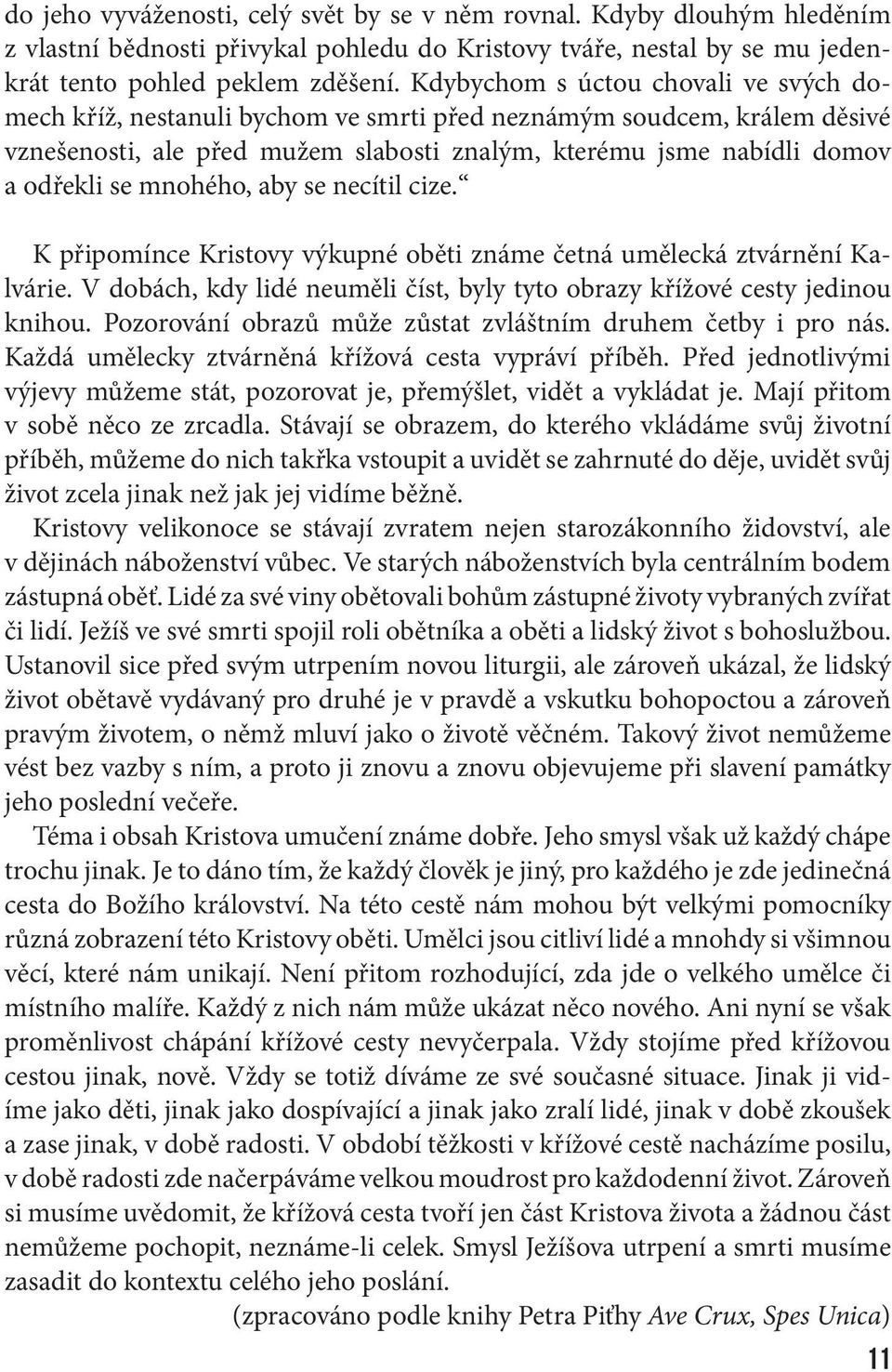 mnohého, aby se necítil cize. K připomínce Kristovy výkupné oběti známe četná umělecká ztvárnění Kalvárie. V dobách, kdy lidé neuměli číst, byly tyto obrazy křížové cesty jedinou knihou.