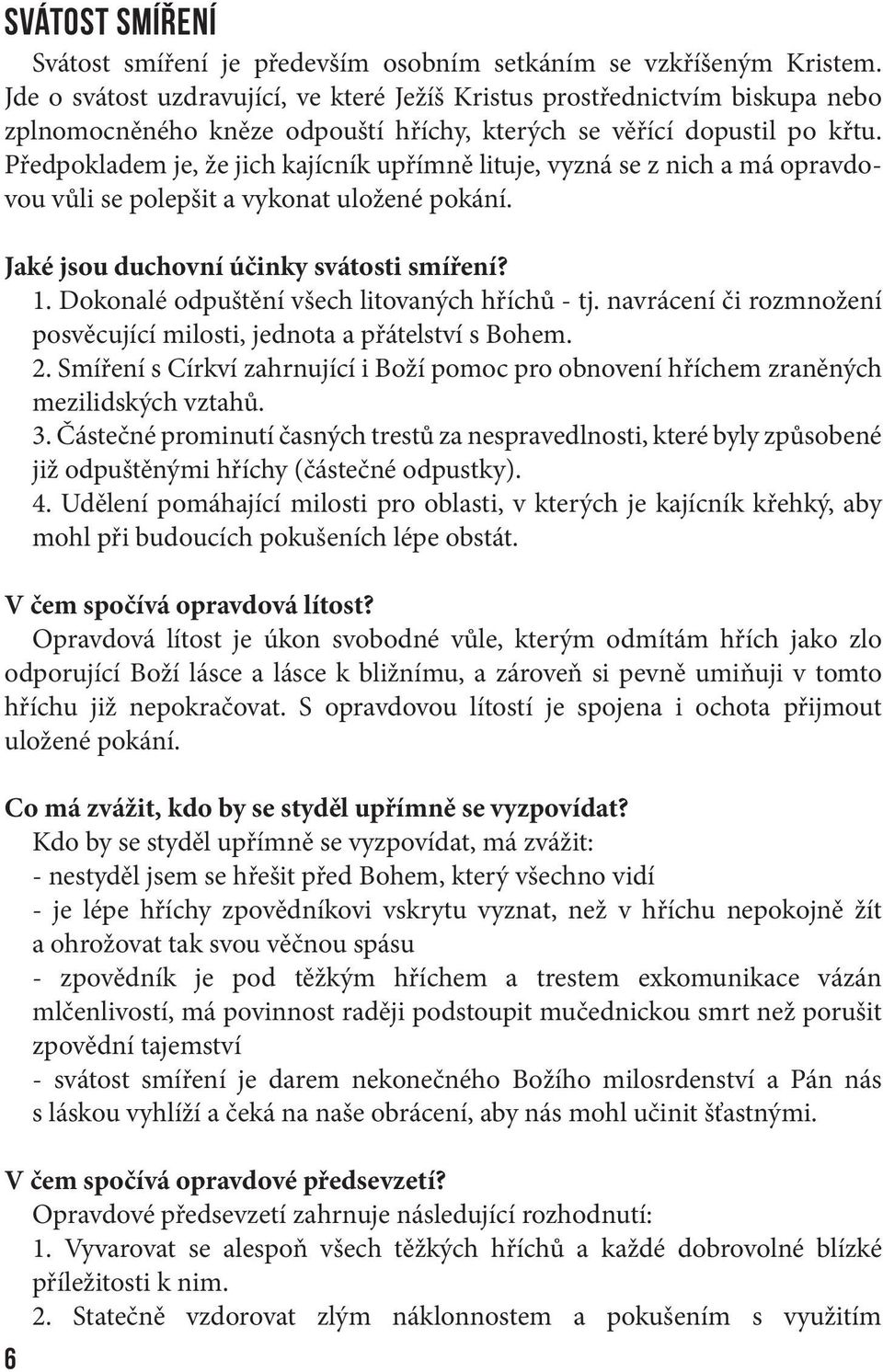 Předpokladem je, že jich kajícník upřímně lituje, vyzná se z nich a má opravdovou vůli se polepšit a vykonat uložené pokání. Jaké jsou duchovní účinky svátosti smíření? 1.