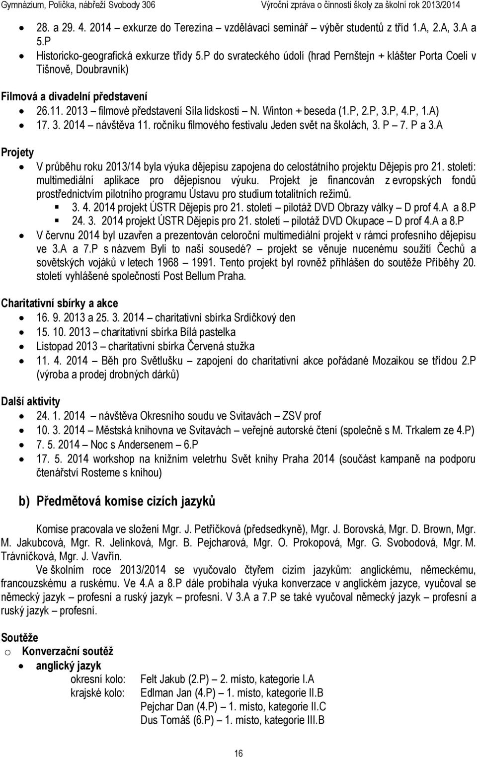 P, 1.A) 17. 3. 2014 návštěva 11. ročníku filmového festivalu Jeden svět na školách, 3. P 7. P a 3.A Projety V průběhu roku 2013/14 byla výuka dějepisu zapojena do celostátního projektu Dějepis pro 21.