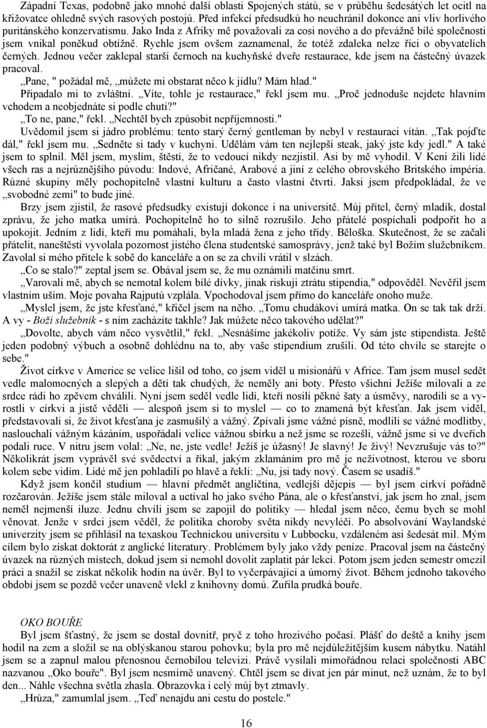 Rychle jsem ovšem zaznamenal, že totéž zdaleka nelze říci o obyvatelích černých. Jednou večer zaklepal starší černoch na kuchyňské dveře restaurace, kde jsem na částečný úvazek pracoval.