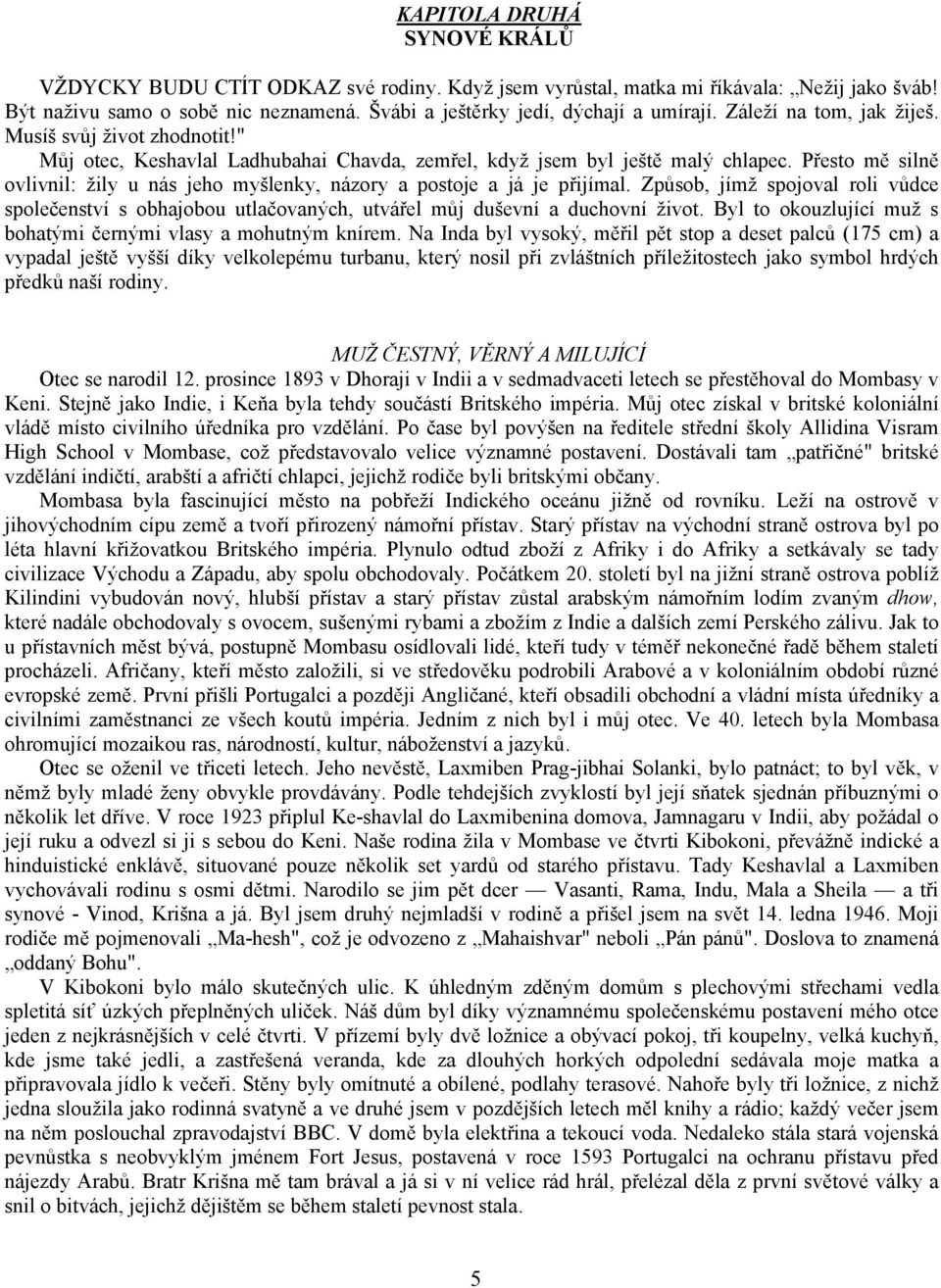 Přesto mě silně ovlivnil: žily u nás jeho myšlenky, názory a postoje a já je přijímal. Způsob, jímž spojoval roli vůdce společenství s obhajobou utlačovaných, utvářel můj duševní a duchovní život.