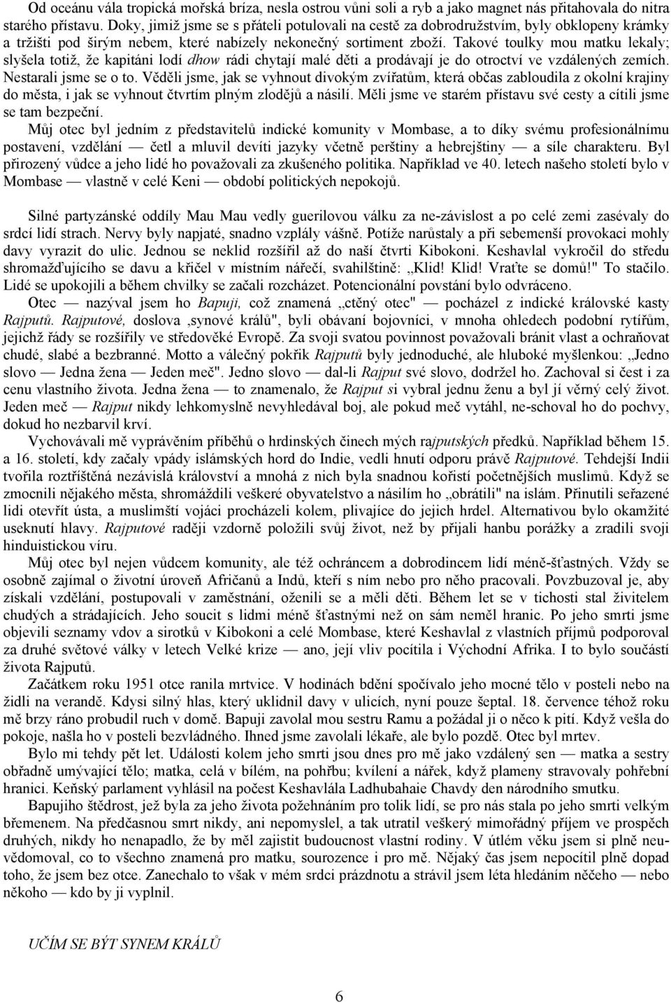 Takové toulky mou matku lekaly; slyšela totiž, že kapitáni lodí dhow rádi chytají malé děti a prodávají je do otroctví ve vzdálených zemích. Nestarali jsme se o to.