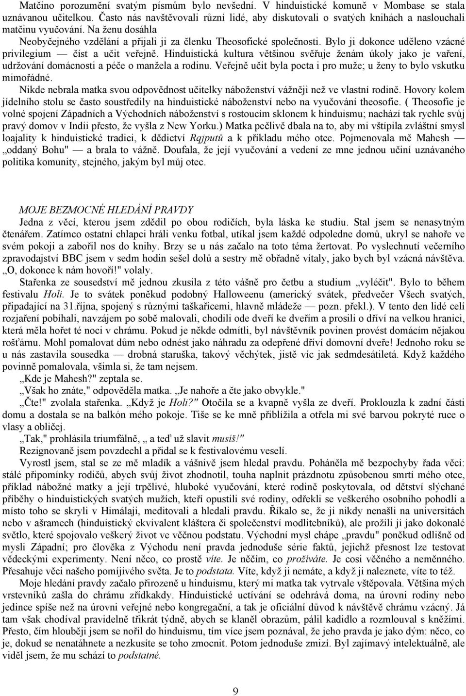 Bylo ji dokonce uděleno vzácné privilegium číst a učit veřejně. Hinduistická kultura většinou svěřuje ženám úkoly jako je vaření, udržování domácnosti a péče o manžela a rodinu.