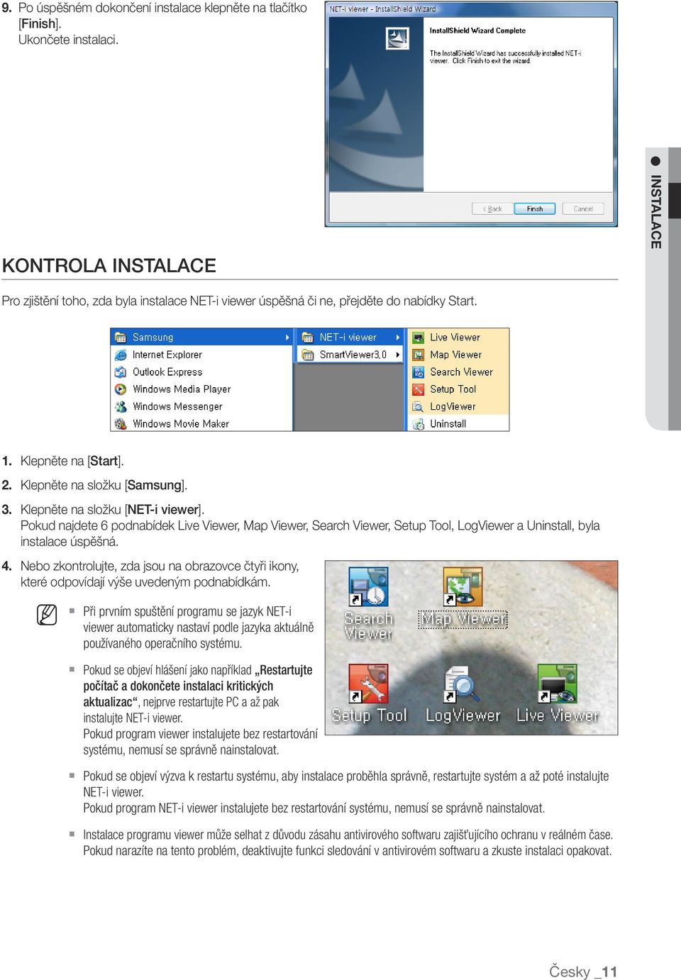 Klepněte na složku [NET-i viewer]. Pokud najdete 6 podnabídek Live Viewer, Map Viewer, Search Viewer, Setup Tool, LogViewer a Uninstall, byla instalace úspěšná. 4.