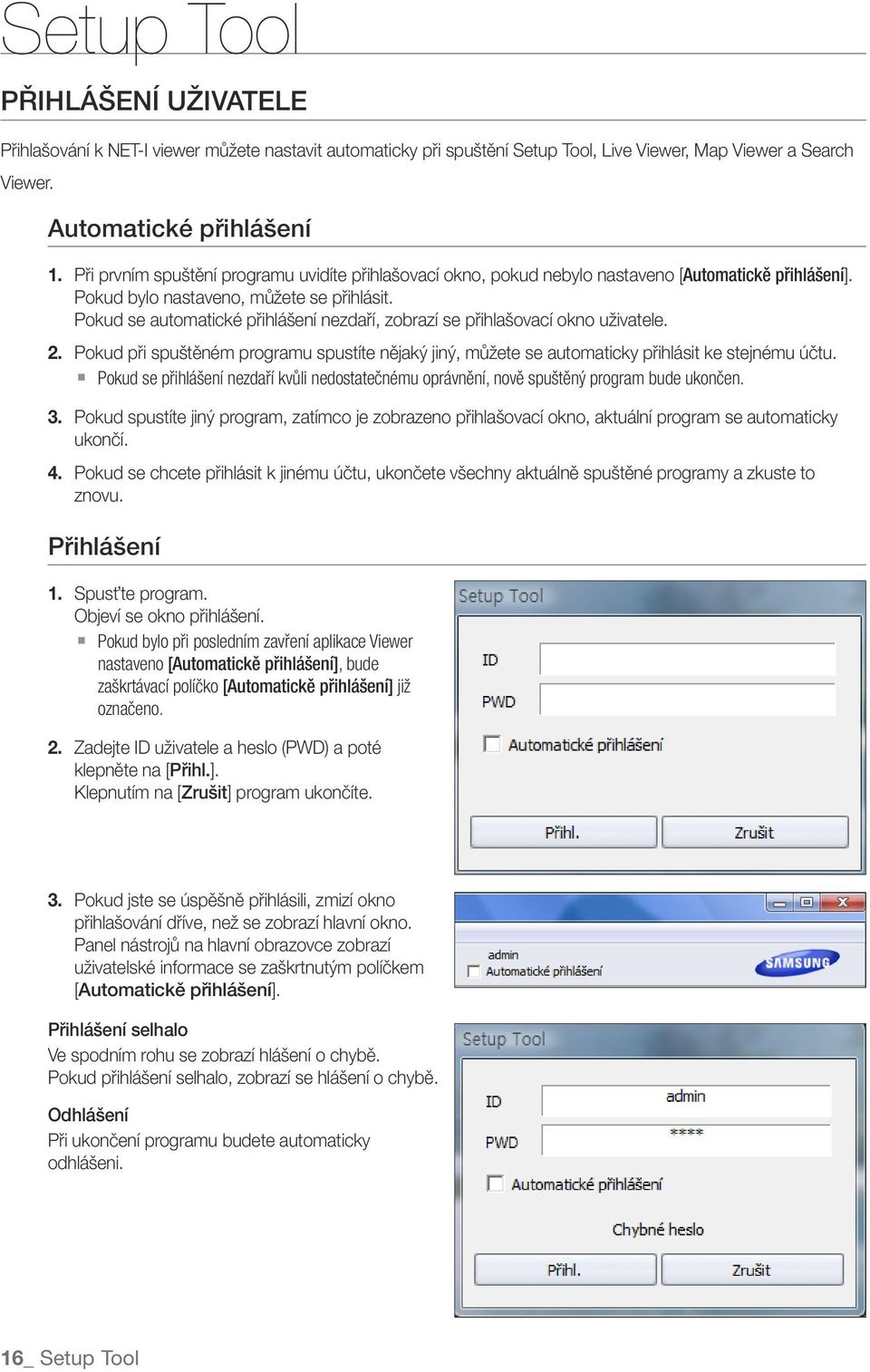 Pokud se automatické přihlášení nezdaří, zobrazí se přihlašovací okno uživatele. 2. Pokud při spuštěném programu spustíte nějaký jiný, můžete se automaticky přihlásit ke stejnému účtu.