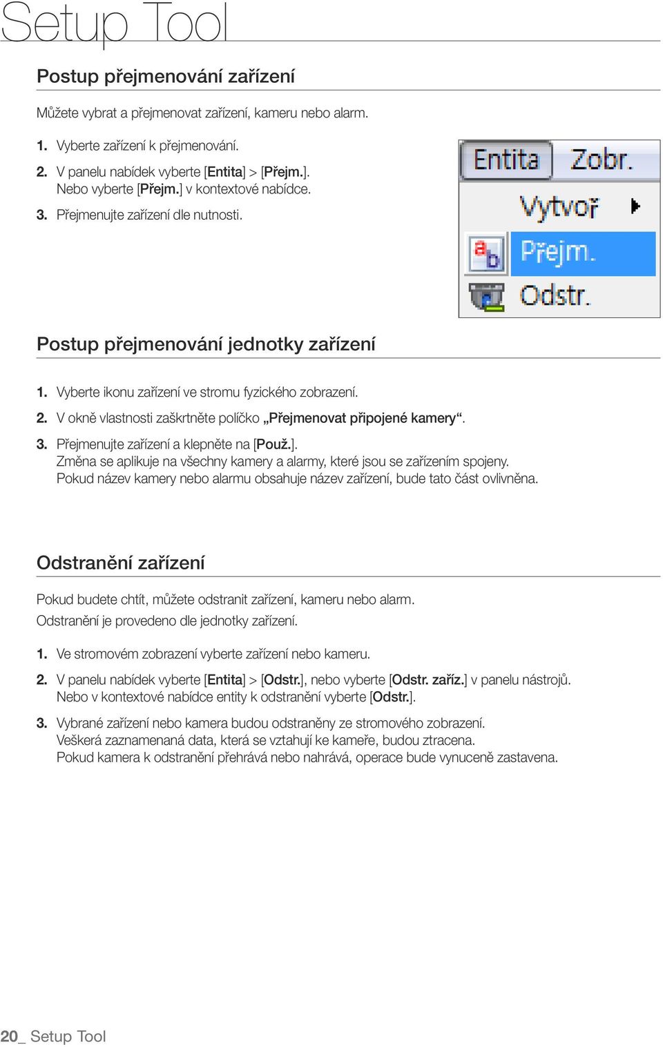 V okně vlastnosti zaškrtněte políčko Přejmenovat připojené kamery. 3. Přejmenujte zařízení a klepněte na [Použ.]. Změna se aplikuje na všechny kamery a alarmy, které jsou se zařízením spojeny.