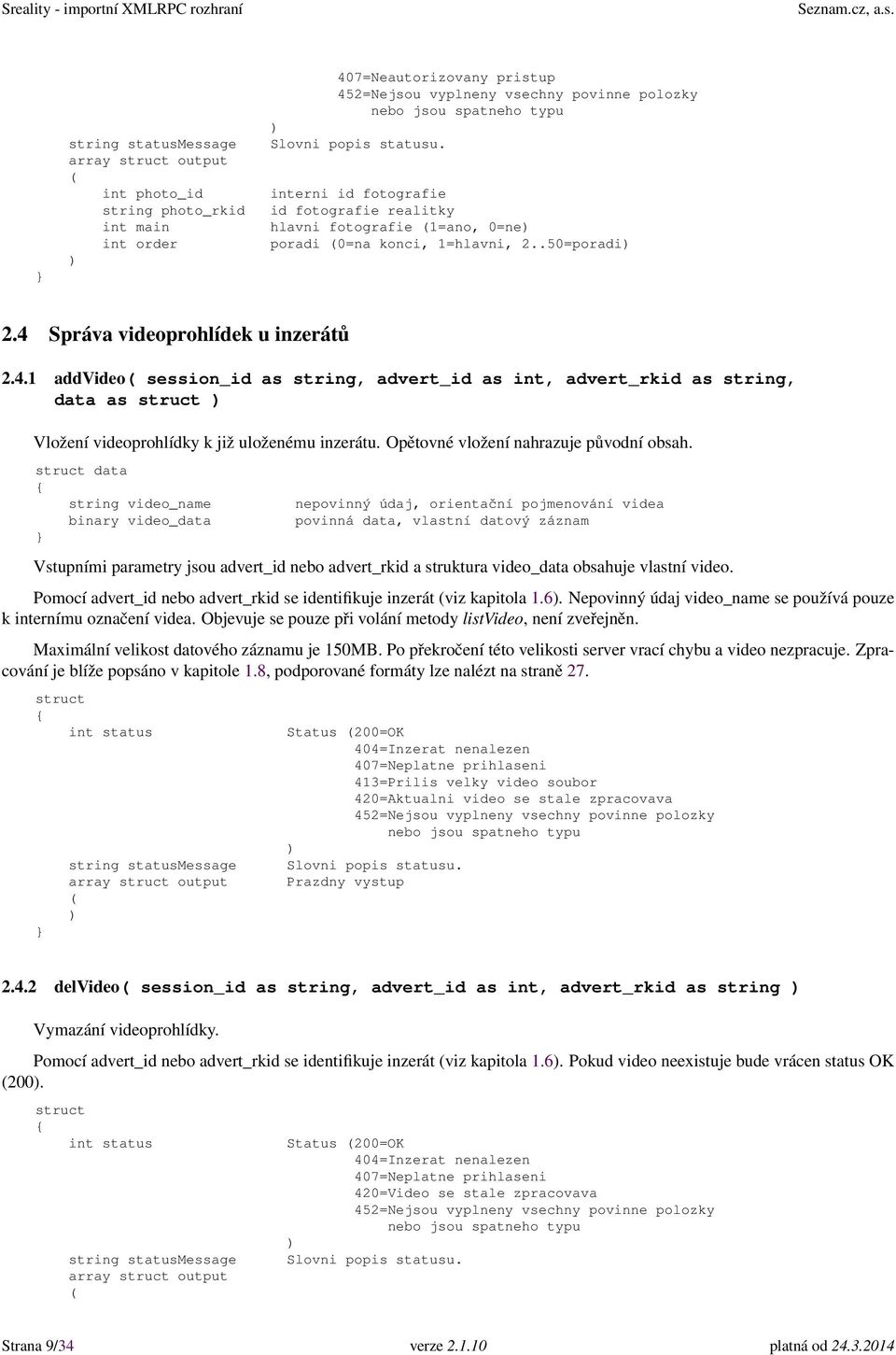 Správa videoprohlídek u inzerátů 2.4.1 addvideo session_id as string, advert_id as int, advert_rkid as string, data as Vložení videoprohlídky k již uloženému inzerátu.