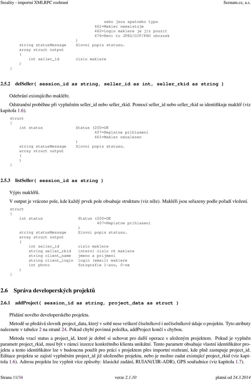 Pomocí seller_id nebo seller_rkid se identifikuje makléř viz kapitola 1.6. array output Status 200=OK 461=Makler nenalezen 2.5.3 listseller session_id as string Výpis makléřů.