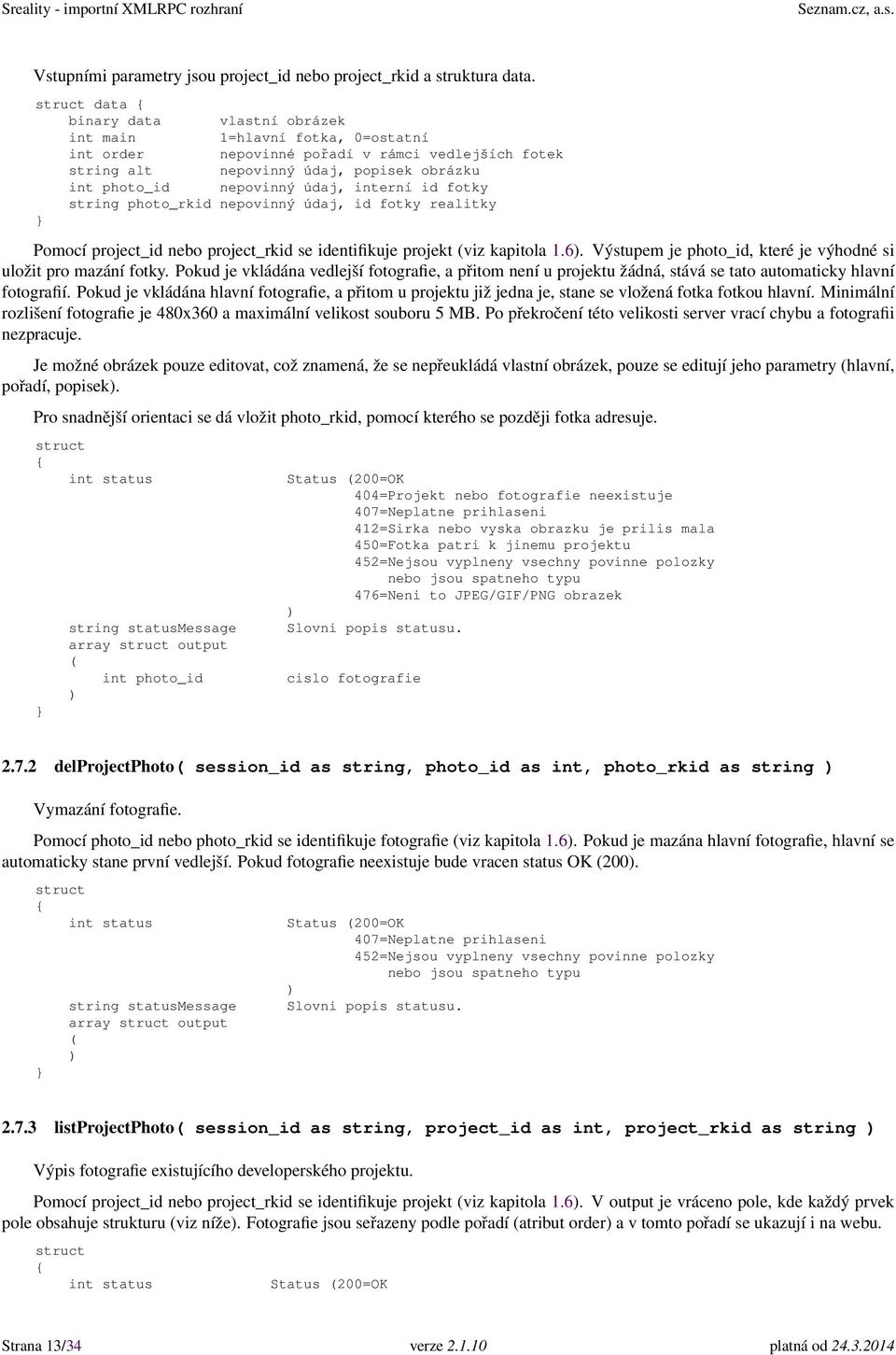 id fotky string photo_rkid nepovinný údaj, id fotky realitky Pomocí project_id nebo project_rkid se identifikuje projekt viz kapitola 1.6.