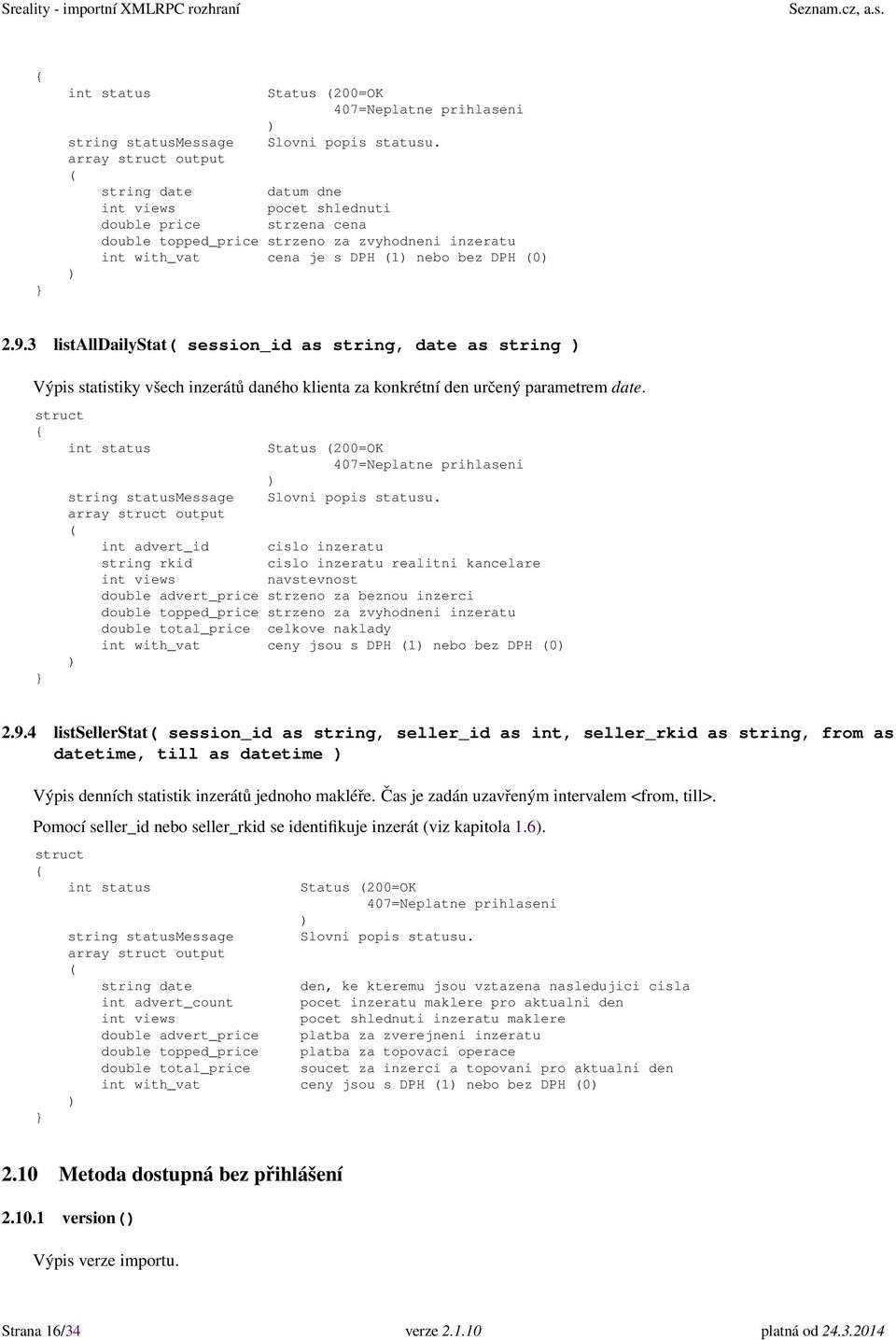 Status 200=OK array output int advert_id cislo inzeratu string rkid cislo inzeratu realitni kancelare int views navstevnost double advert_price strzeno za beznou inzerci double topped_price strzeno