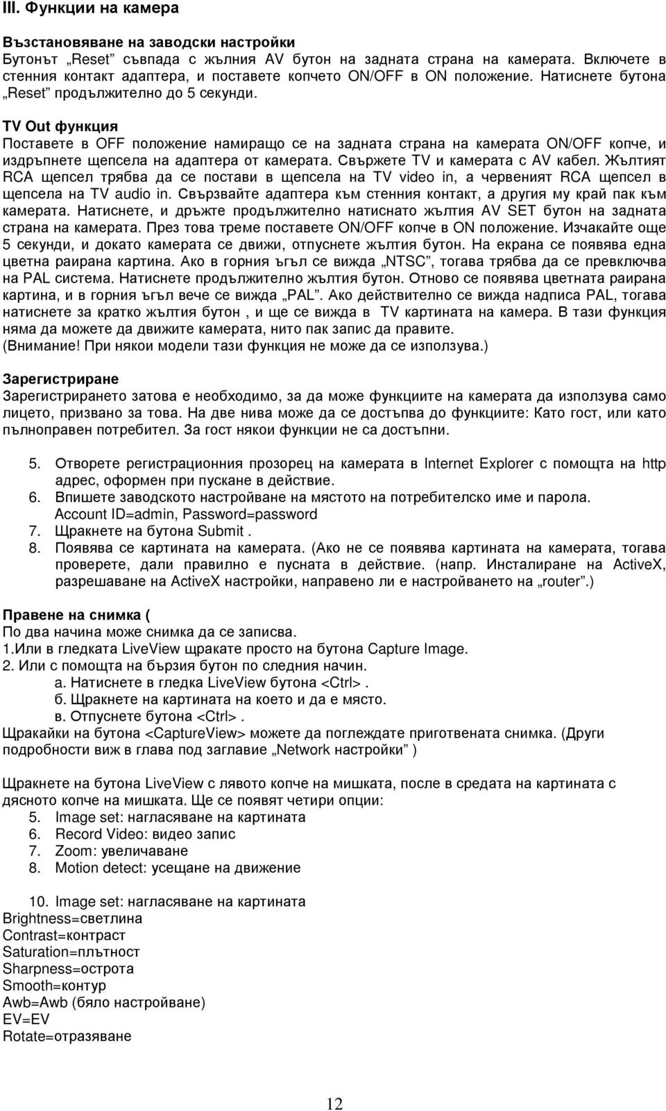 TV Out функция Поставете в OFF положение намиращо се на задната страна на камерата ON/OFF копче, и издръпнете щепсела на адаптера от камерата. Свържете TV и камерата с AV кабел.