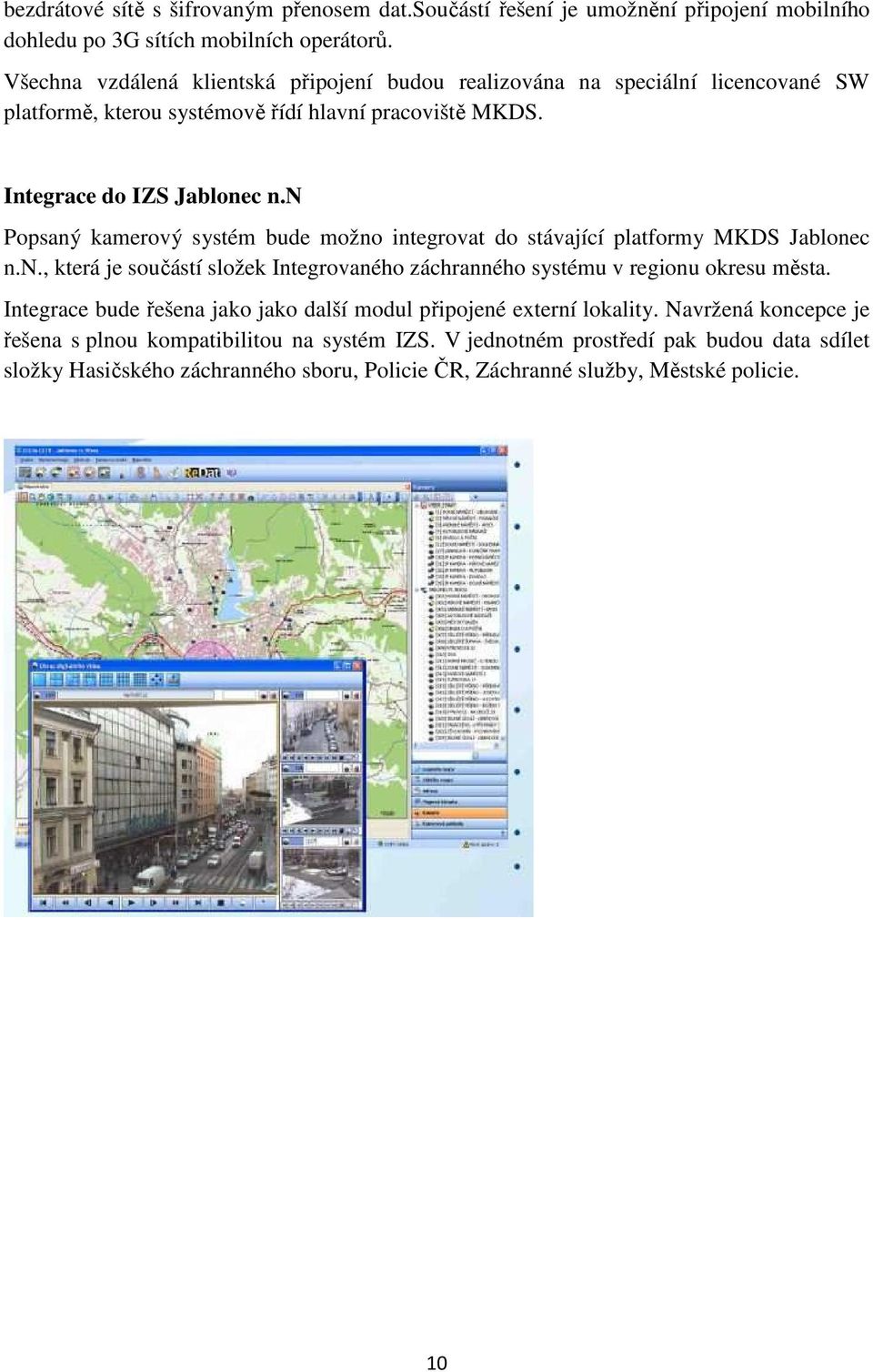 n Popsaný kamerový systém bude možno integrovat do stávající platformy MKDS Jablonec n.n., která je součástí složek Integrovaného záchranného systému v regionu okresu města.