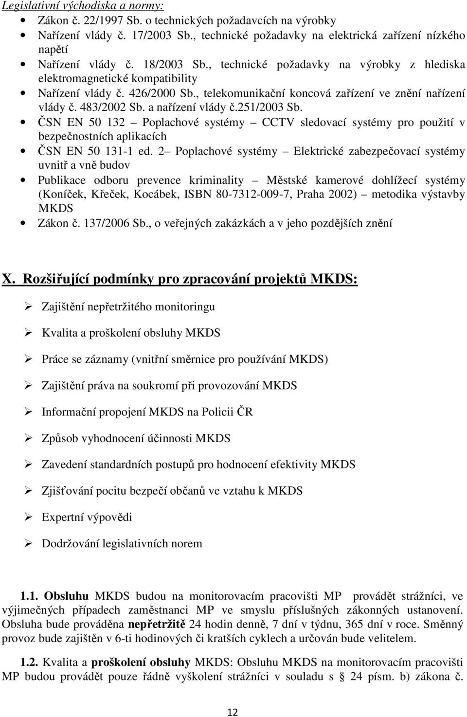 a nařízení vlády č.251/2003 Sb. ČSN EN 50 132 Poplachové systémy CCTV sledovací systémy pro použití v bezpečnostních aplikacích ČSN EN 50 131-1 ed.