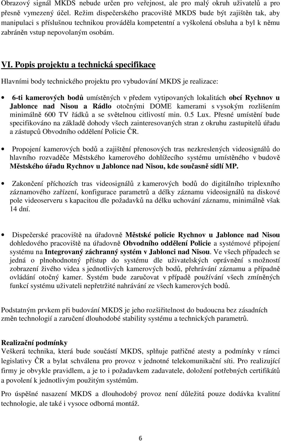 Popis projektu a technická specifikace Hlavními body technického projektu pro vybudování MKDS je realizace: 6-ti kamerových bodů umístěných v předem vytipovaných lokalitách obcí Rychnov u Jablonce